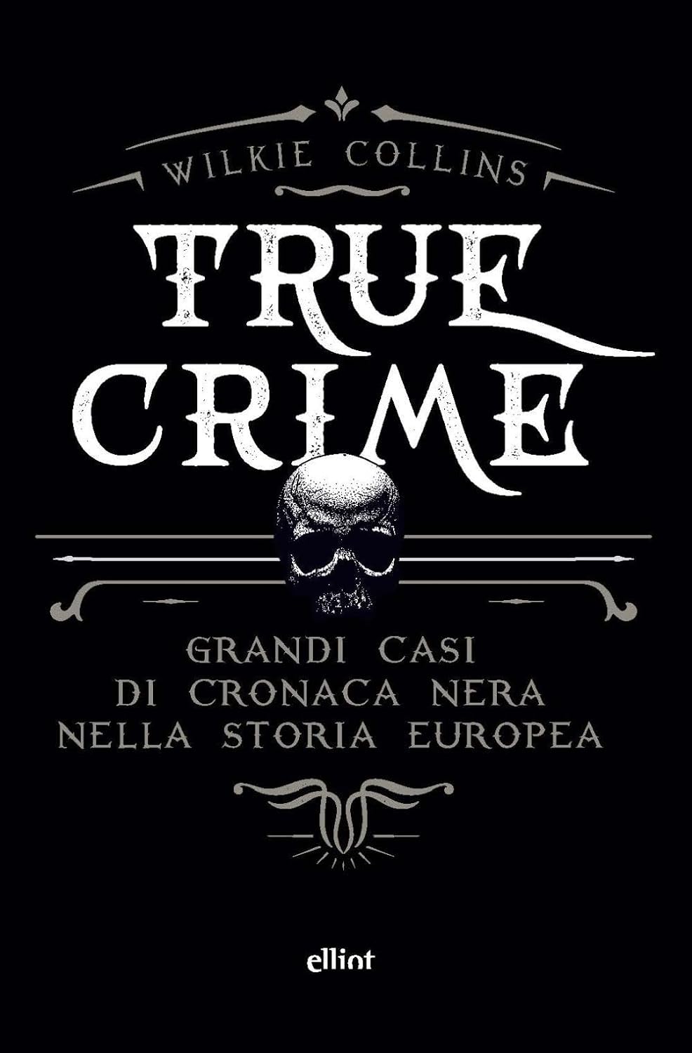 Wilkie Collins: True crime. Grandi casi di cronaca nera nella storia europea (Paperback, italiano language, Elliot)