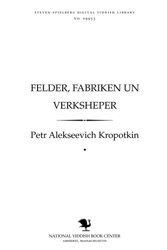 Peter Kropotkin: Felder, fabriḳen un ṿerḳsheper (Yiddish language, 1914, Ḳropoṭḳin liṭeraṭur gezelshafṭ)