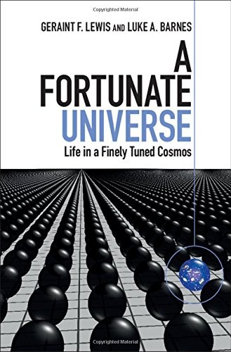 Geraint F. Lewis, Luke A. Barnes: A Fortunate Universe: Life in a Finely Tuned Cosmos (Cambridge University Press)