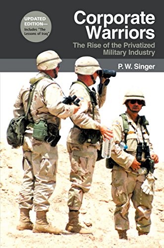 P. W. Singer: Corporate Warriors: The Rise of the Privatized Military Industry (Cornell Studies in Security Affairs) (Cornell University Press)