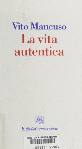 Vito Mancuso: La vita autentica (Italian language, 2009, R. Cortina)
