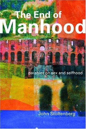 John Stoltenberg: The end of manhood (1999, UCL Press)