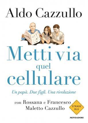 Francesco Cazzullo Maletto, Aldo Cazzullo: Metti via quel cellulare. Un papà. Due figli. Una rivoluzione (Italian language, 2017)