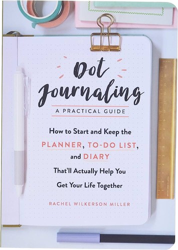 Rachel Wilkerson Miller: Dot journaling, a practical guide (2017, The Experiment)