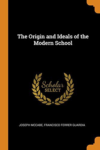 Francisco Ferrer Guardia, Joseph McCabe: The Origin and Ideals of the Modern School (Paperback, Franklin Classics Trade Press)