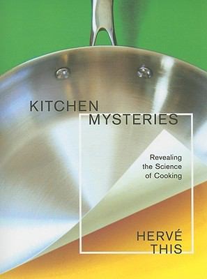 Herve This: Kitchen Mysteries Revealing The Science Of Cooking (2010, Columbia University Press)