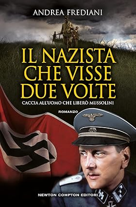 Andrea Frediani: Il nazista che visse due volte. Caccia all'uomo che liberò Mussolini (EBook, Italiano language, Newton Compton Editori)