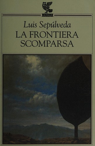 Luis Sepúlveda: La frontiera scomparsa (Italian language, 1996, Guanda)