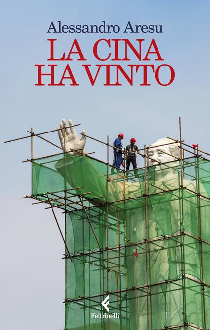 Alessandro Aresu: La Cina ha vinto (Paperback, Italiano language, Feltrinelli)