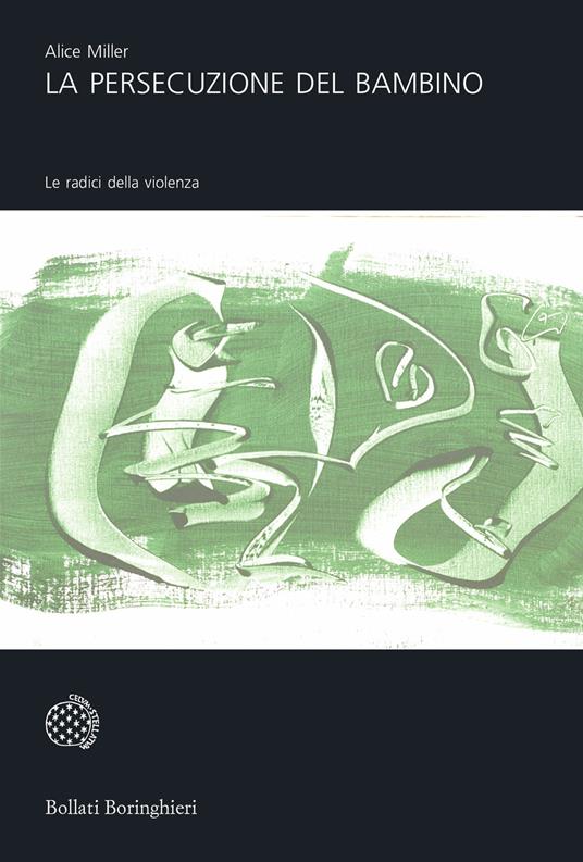 Alice Miller: La persecuzione del bambino (2008, Bollati Boringhieri)