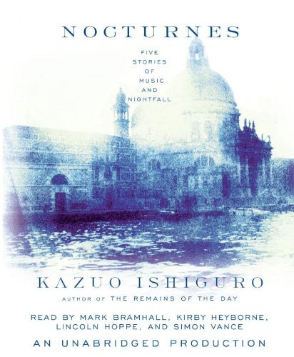 Kazuo Ishiguro, Simon Vance, Kirby Heyborne, Mark Bramhall, Lincoln Hoppe: Nocturnes (AudiobookFormat, 2009, Brand: Random House Audio, Random House Audio)