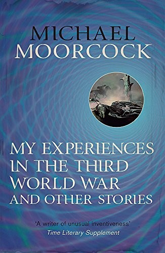 Michael Moorcock: My Experiences in the Third World War and Other Stories (Paperback, 2014, Gollancz)