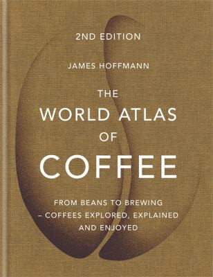James Hoffmann: World Atlas of Coffee (2018, Octopus Publishing Group)