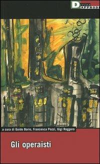 Guido Borio, Francesca Pozzi, Gigi Roggero: Gli operaisti (Paperback, Italiano language, 2005, DeriveApprodi)