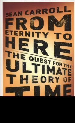 Sean M. Carroll: From Eternity To Here The Quest For The Ultimate Theory Of Time (2011, Oneworld Publications)