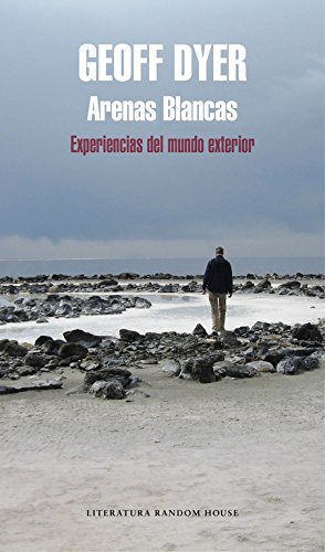 Geoff Dyer: Arenas blancas (Paperback, Literatura Random House, LITERATURA RANDOM HOUSE)