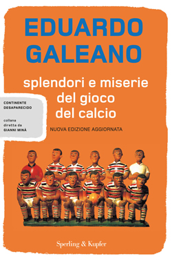 Eduardo Galeano: Splendori e miserie del gioco del calcio (Sperling & Kupfer)