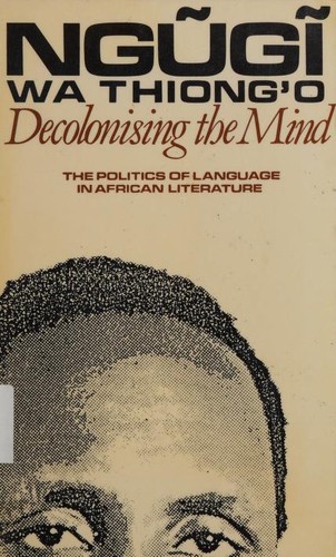 Ngugi wa Thiong'o: Decolonising the mind (1986, J. Currey, Heinemann)