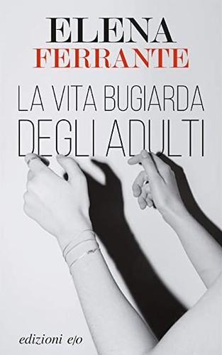 Elena Ferrante, Celia Filipetto Isicato;: La vita bugiarda degli adulti (2019, Edizione e/o)