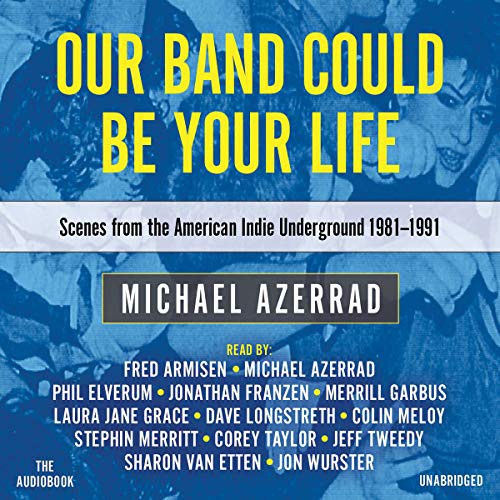 Michael Azerrad: Our Band Could Be Your Life (AudiobookFormat, Hachette Audio and Blackstone Audio, Little Brown and Company)