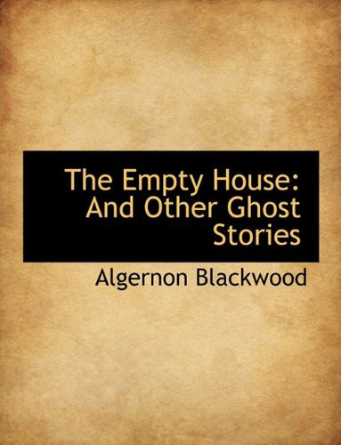 Algernon Blackwood: The Empty House (Hardcover, BiblioLife)