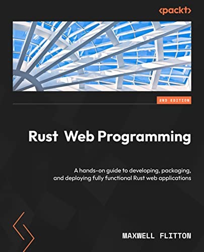 Maxwell Flitton: Rust Web Programming (2023, Packt Publishing, Limited, Packt Publishing)