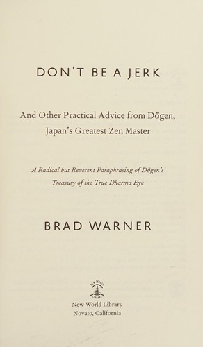Brad Warner: Don't be a jerk and other practical advice from Dogen, Japan's greatest Zen master (2016)