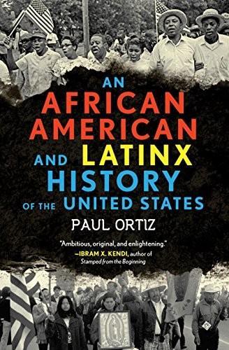 Paul Ortiz: An African American and Latinx History of the United States (2018, Beacon Press)