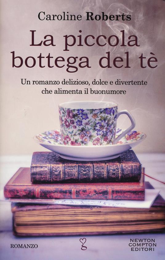 Caroline Roberts: La piccola bottega del tè (2017, Newton Compton)