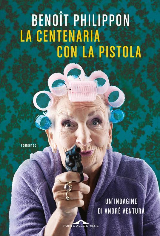 Benoît Philippon: La centenaria con la pistola (Italiano language, 2023, Ponte alle Grazie)