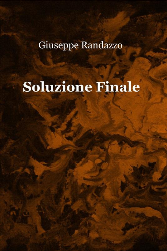 Giuseppe Randazzo: Soluzione finale (EBook, Italiano language, 2012, ilmiolibro self publishing)