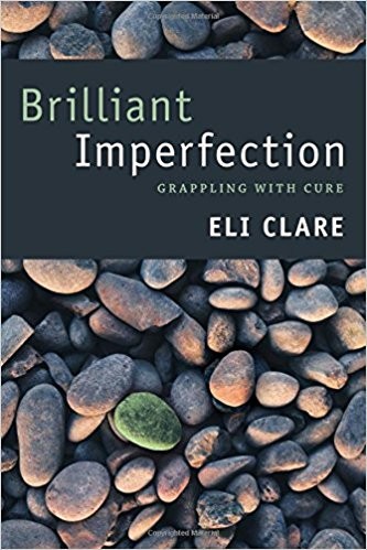 Eli Clare: Brilliant imperfection (2017, Duke, Duke University Press)