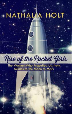 Nathalia Holt: Rise of the Rocket Girls (2016, Thorndike Press)