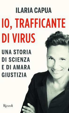 Ilaria Capua: Io, trafficante di virus (Hardcover, Italian language, 2017, Rizzoli)