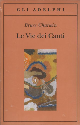 Bruce Chatwin: Le Vie dei Canti (Paperback, italiano language, Adelphi Edizioni)