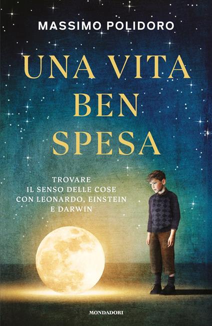 Massimo Polidoro: Una vita ben spesa. Trovare il senso delle cose con Leonardo, Einstein e Darwin (Hardcover, Italiano language, 2025, Mondadori)