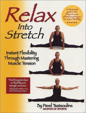 Pavel Tsatsouline: Relax into Stretch : Instant Flexibility Through Mastering Muscle Tension (2001)