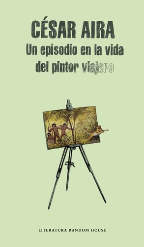 César Aira: Un episodio en la vida del pintor viajero (2015, Literatura Random House)