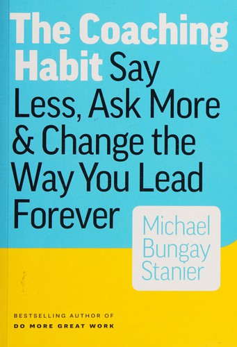 Michael Bungay Stanier: The coaching habit (2016, Page Two/Portfolio/Canongate Books/Simon & Schuster UK)