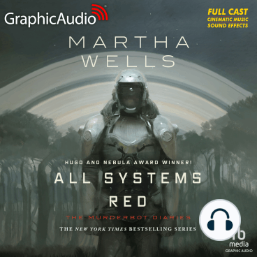 Martha Wells, David Cui Cui, Michael John Casey, Rayner Gabriel, Khaya Fraites, Zeke Alton, Alejandro Ruiz, Aure Nash, Bradley Foster Smith, Holly Adams, Megan Dorminy, Natalie Van Sistine: All Systems Red [Dramatized Adaptation] (AudiobookFormat, 2023, Graphic Audio)