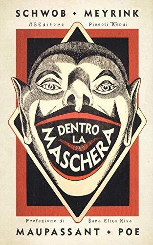 Edgar Allan Poe, Guy De Maupassant, Marcel Schwob, Gustav Meyrink: Dentro la maschera (Italian language, 2018)