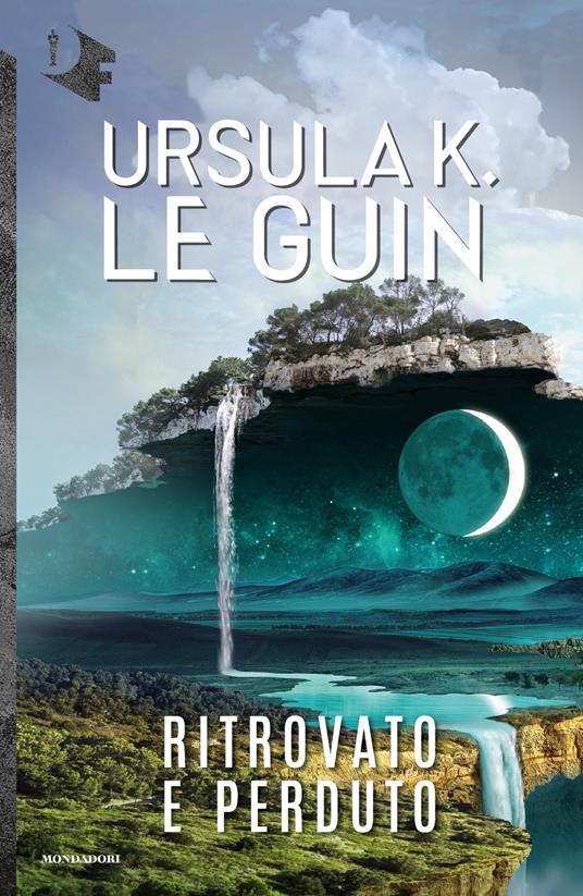Ursula K. Le Guin: Ritrovato e perduto (Paperback, Italiano language, Mondadori)