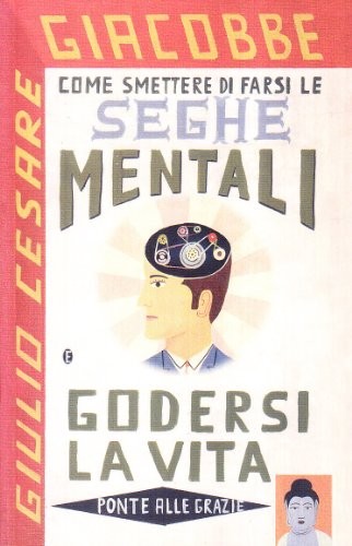 Come smettere di farsi le seghe mentali e godersi la vita (Paperback, Ponte alle Grazie)