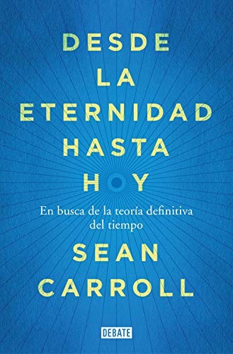 Sean M. Carroll, Marcos Pérez Sánchez: Desde la eternidad hasta hoy (Paperback, DEBATE)