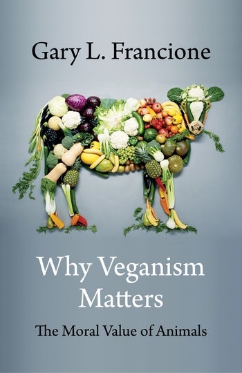 Gary Francione: Why Veganism Matters (2021, Columbia University Press)