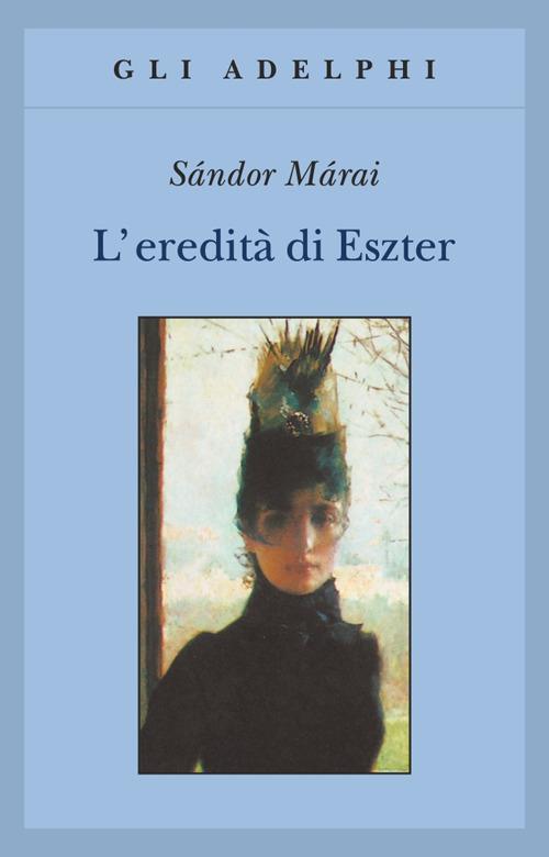Sándor Márai, Giacomo Bonetti, Marinella D'Alessandro: L'eredità di Eszter (Paperback, Italian language, 2004, Adelphi)