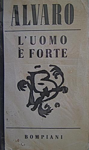 Corrado Alvaro: L' uomo è forte