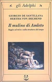 Giorgio de Santillana, Hertha Von Dechend: Il mulino di Amleto. Saggio sul mito e sulla struttura del tempo (Italian language, 2006)