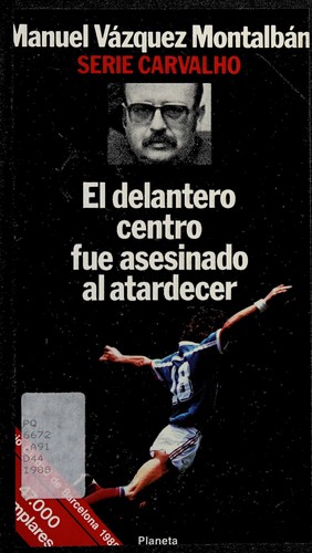 Manuel Vázquez Montalbán: El delantero centro fue asesinado al atardecer (Spanish language, 1988, Planeta)