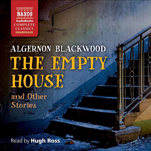 Algernon Blackwood: The Empty House and Other Stories (AudiobookFormat, Naxos and Blackstone Publishing, Naxos)